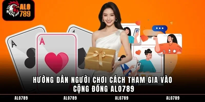 Hướng dẫn người chơi cách tham gia vào cộng đồng ALO789