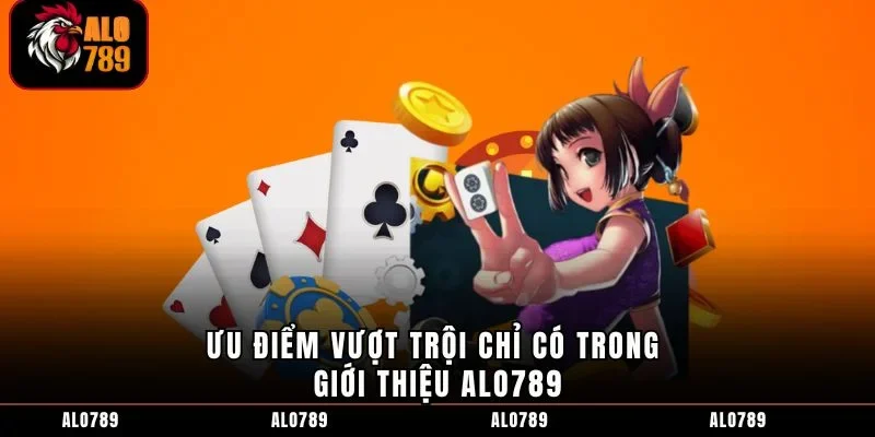 Ưu điểm vượt trội chỉ có trong giới thiệu ALO789